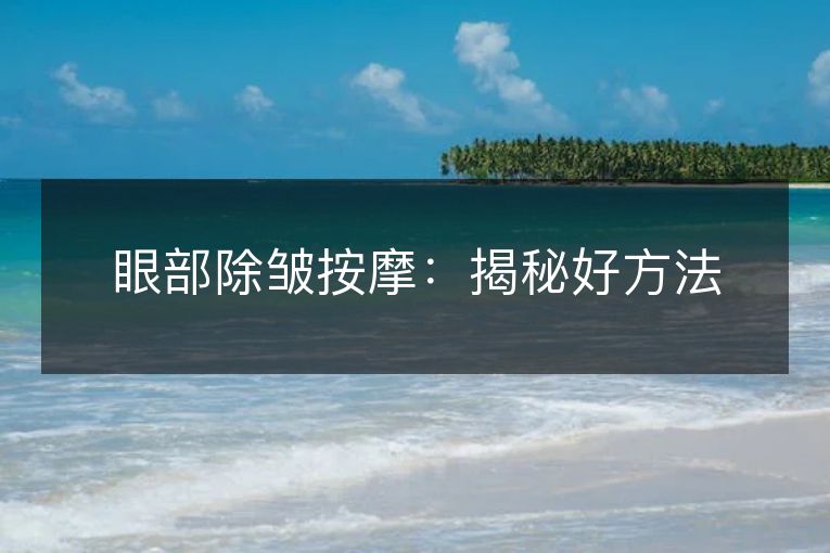 眼部除皱按摩：揭秘好方法